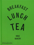 Breakfast, Lunch, Tea: The Many Little Meals of Rose Bakery - Rose Carrarini