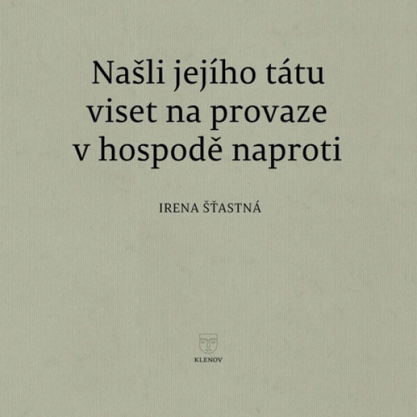 Našli jejího tátu viset na provaze v hospodě naproti - Irena Šťastná