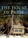 The House of Pride, and Other Tales of Hawaii - Jack London