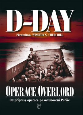 D-Day - Operace Overlord - Od přípravy operace po osvobození Paříže - Ivo Rušák