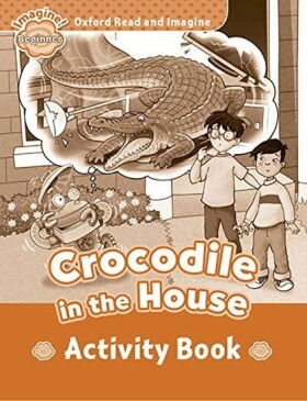 Oxford Read and Imagine Level Beginner Crocodile in the House Activity Book - Paul Shipton