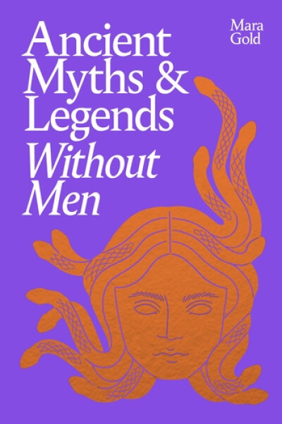 Ancient Myths and Legends Without Men - Mara Gold