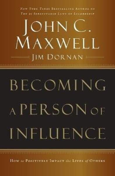 Becoming a Person of Influence: How to Positively Impact the Lives of Others - John C. Maxwell