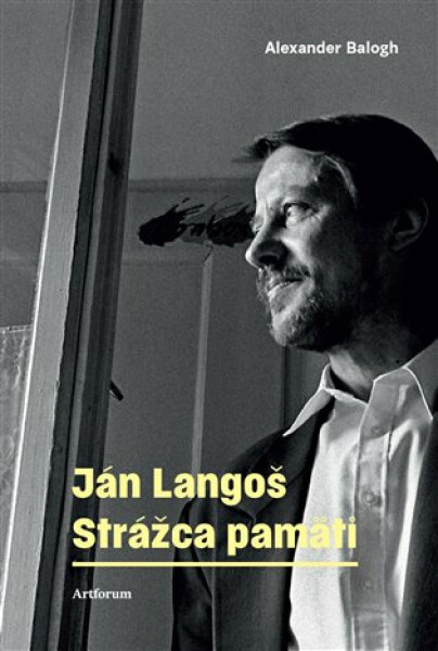 Ján Langoš. Strážca pamäti - Alexander Balogh