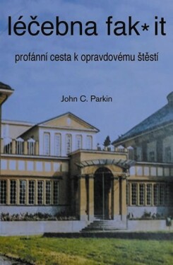 Léčebna fak it Profánní cesta opravdovému štěští John Parkin