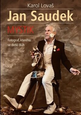 Jan Saudek: Mystik. Fotograf, kterého se dotkl Bůh Karol Lovaš