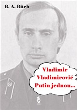 Vladimir Vladimirovič Putin jednou.... Bitch