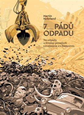 7 pádů odpadu - Na odpady a životní prostředí s rozumem a s humorem, 1. vydání - Martin Hobrland