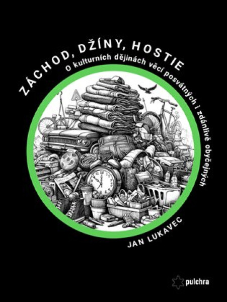 Záchod, džíny, hostie - O kulturních dějinách věcí posvátných i zdánlivě obyčejných - Jan Lukavec