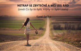 Netrap se zbytečně a měj (se) rád aneb co by to bylo, kdyby to byla láska - Karel Spilko