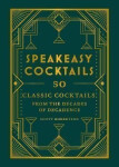 Speakeasy Cocktails: 50 classic cocktails from the decades of decadence - Scott Robertson