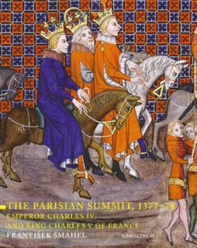 The Parisian Summit, 1377-78 - Emperor Charles IV and King Charles V of France - František Šmahel