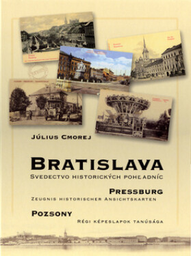 Bratislava Svedectvo historických pohladníc (slovensky/německy/maďarsky) Július Cmorej