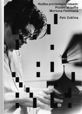 Hudba prorůstající časem: Pozdní skladby Mortona Feldmana Petr Zvěřina