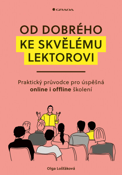 Od dobrého ke skvělému lektorovi - Praktický průvodce pro úspěšná online i offline školení - Olga Lošťáková