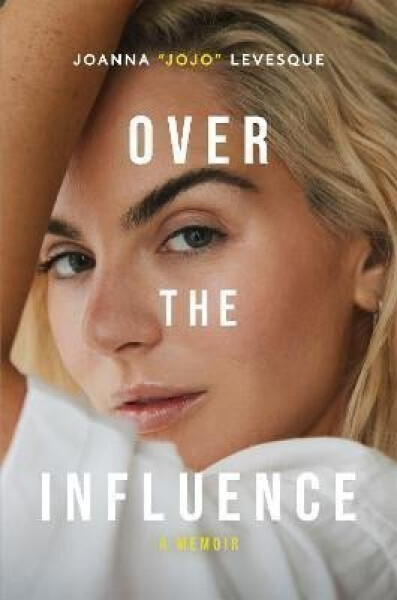 Over the Influence: A Memoir - Joanna JoJo Levesque