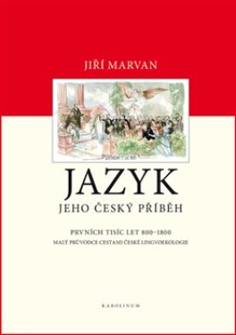 Jazyk. Jeho český příběh – prvních tisíc let (800–1800) - Malý průvodce dějinami české lingvoekologie - Jiří Marvan