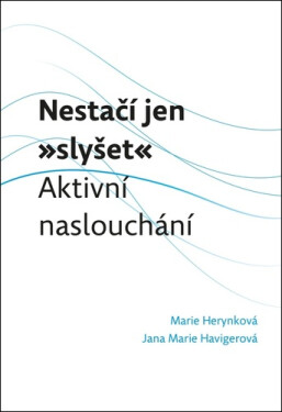 Nestačí jen „slyšet“: Aktivní naslouchání - Jana Marie Havigerová