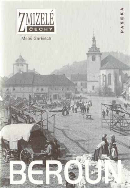 Zmizelé Čechy - Beroun - Miloš Garkisch