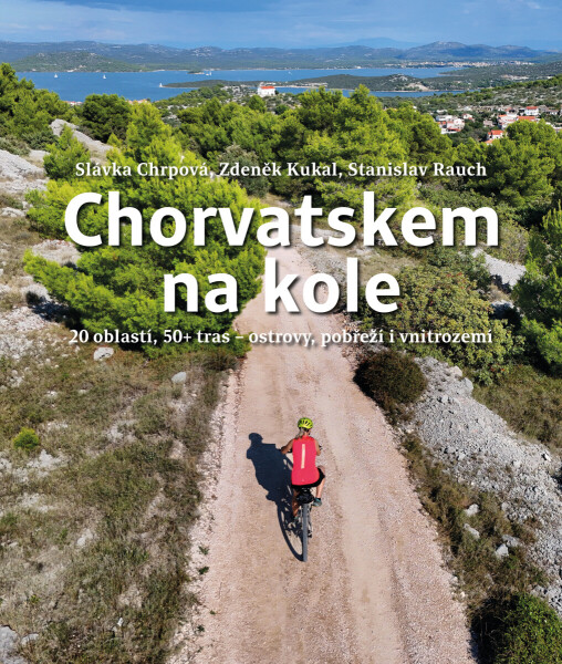 Chorvatskem na kole - 20 oblastí, 50+ tras - ostrovy, pobřeží i vnitrozemí - Zdeněk Kukal, Stanislav Rauch, Slávka Chrpová
