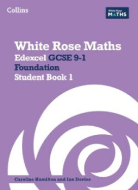 White Rose Maths — Edexcel GCSE 9-1 Foundation Student Book 1 - Clasper, Jennifer; Connolly, Mary-Kate; Fox Emily; Lansdale-Clegg, James