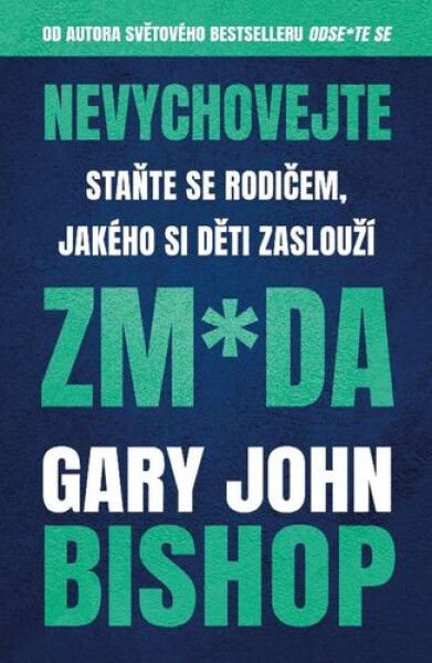 Nevychovejte zm*da: Staňte se rodičem, jakého si děti zaslouží - Gary John Bishop