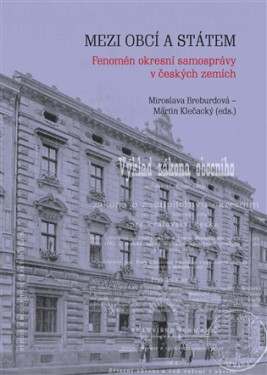 Mezi obcí a státem - Fenomén okresní samosprávy v českých zemích - Martin Klečacký