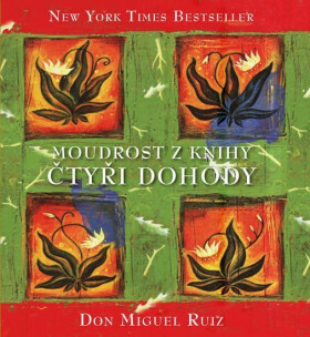 Moudrost z knihy Čtyři dohody - Don Miguel Ángel Ruiz