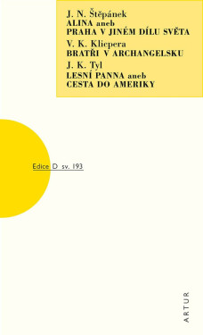 Alina aneb Praha v jiném dílu světa / Bratři v Archangelsku / Lesní panna aneb Cesta do Ameriky - Josef Kajetán Tyl, Václav Kliment Klicpera, Kliment