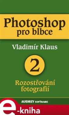 Photoshop pro blbce 2. Rozostřování fotografií - Vladimír Klaus e-kniha