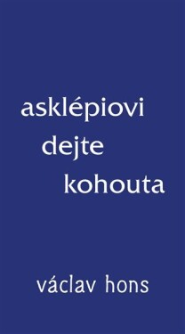 Asklépiovi dejte kohouta Václav Hons