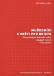 Mučedníci a oběti pro Krista - Martyrologium katolické církve v českých zemích ve 20. století - Jan Stříbrný