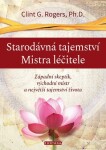 Starodávná tajemství Mistra léčitele - Západní skeptik, východní mistr a největší tajemství života - Clint G. Rogers