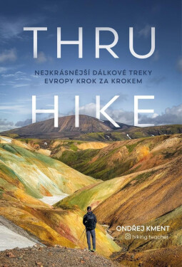 THRU-HIKE: Nejkrásnější dálkové treky Evropy krok za krokem - Ondřej Kment