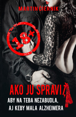 Ako ju spraviť, aby na teba nezabudla, aj keby mala Alzheimera - Martin Čiernik