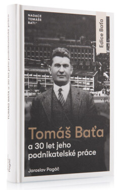 Tomáš Baťa a 30 let jeho podnikatelské činnosti - Jaroslav Pagáč
