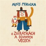 Zvířátkách divných věcech Alois Mikulka