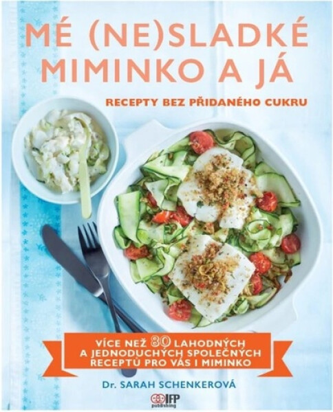 Mé (ne)sladké miminko a já - Recepty bez přidaného cukru - Sarah Schenkerová
