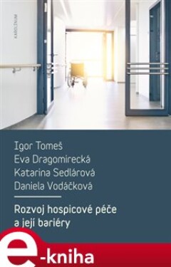 Rozvoj hospicové péče a její bariéry - Igor Tomeš, Eva Dragomirecká, Katarina Sedlárová, Daniela Vodáčková e-kniha
