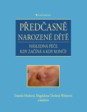 Předčasně narozené dítě - kolektiv autorů, Daniela Marková, Magdalena Chvílová Weberová