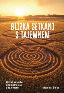 Blízká setkání s tajemnem - České záhady, anomální jevy a tajemství - Vladimír Šiška