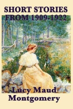 Short Stories of Lucy Maud Montgomery from 1909-1922 - Lucy Maud Montgomery