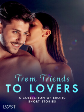 From Friends to Lovers: A Collection of Erotic Short Stories - Julie Jones, Christina Tempest, Malin Edholm, Maya Klyde, Malva B. - e-kniha