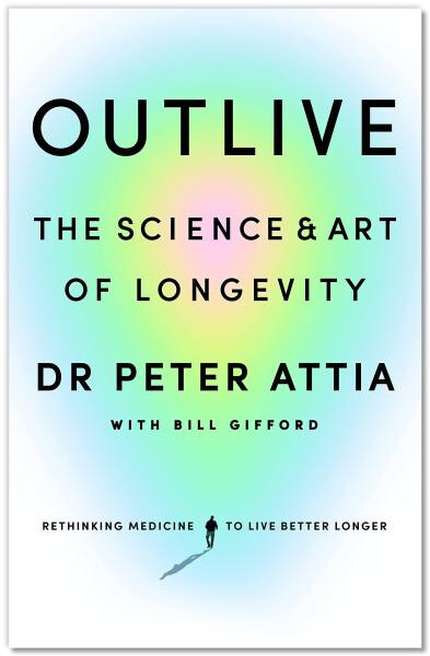 Outlive: The Science and Art of Longevity, Peter Attia