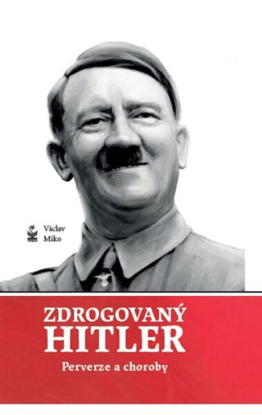 Zdrogovaný Hitler - Perverze a choroby - Václav Miko