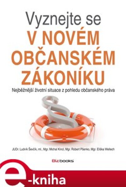 Vyznejte se v novém občanském zákoníku. Nejběžnější životní situace z pohledu občanského práva - Eliška Wellech, Robert Pšenko, Ludvík Ševčík, Michal Kincl e-kniha