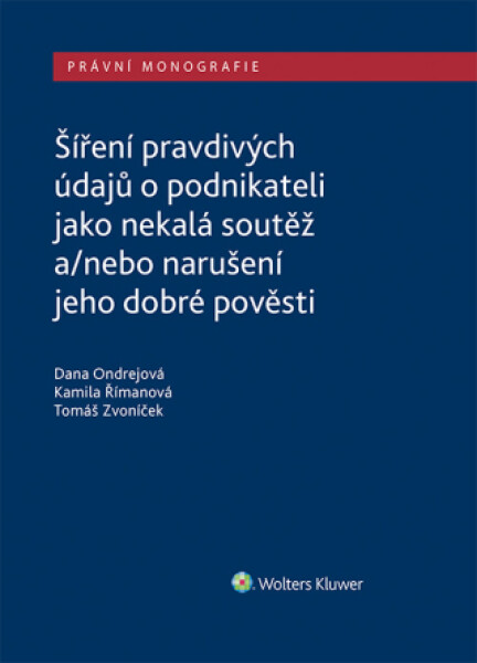 Šíření pravdivých údajů o podnikateli jako nekalá soutěž a/nebo narušení dobré pověsti - Dana Ondrejová, Kamila Římanová, Tomáš Zvoníček - e-kniha