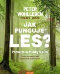 Jak funguje les? Poznejte svět díky lesům - Úžasné postřehy o lese, lidech i naší budoucnosti - Peter Wohlleben