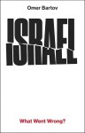 Israel: What Went Wrong? - Omer Bartov