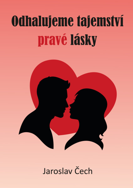 Odhalujeme tajemství pravé lásky - Jaroslav Čech
